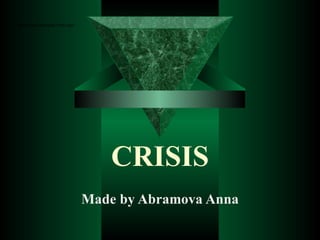 CRISIS Made by Abramova Anna 