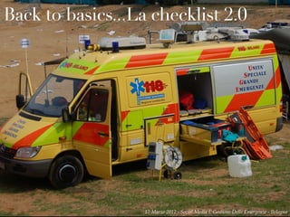 Back to basics...La checklist 2.0




                   17 Marzo 2012 - Social Media E Gestione Delle Emergenze - Bologna
 