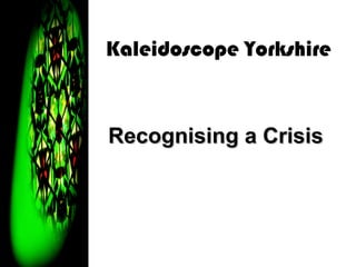 Kaleidoscope Yorkshire



Recognising a Crisis
 