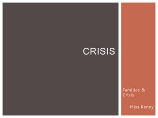 Families &
Crisis
Miss Kenny
CRISIS
 