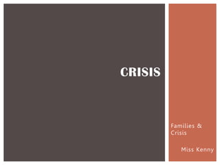 Families &
Crisis
Miss Kenny
CRISIS
 