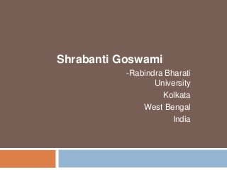 Shrabanti Goswami
-Rabindra Bharati
University
Kolkata
West Bengal
India
 