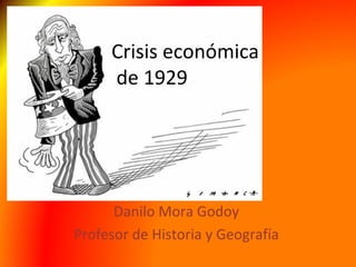 Crisis económica
de 1929
Danilo Mora Godoy
Profesor de Historia y Geografía
 