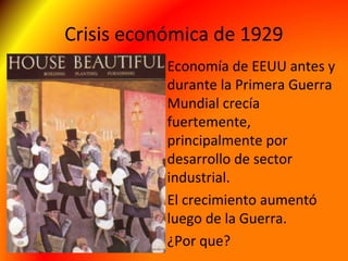 Crisis económica de 1929
• Economía de EEUU antes y
durante la Primera Guerra
Mundial crecía
fuertemente,
principalmente por
desarrollo de sector
industrial.
• El crecimiento aumentó
luego de la Guerra.
• ¿Por que?
 