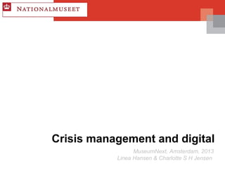 Crisis management and digital
MuseumNext, Amsterdam, 2013
Linea Hansen & Charlotte S H Jensen
 