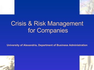 Crisis & Risk Management  for Companies University of Alexandria, Department of Business Administration 
