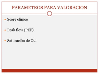 PARAMETROS PARA VALORACIONScore clínicoPeakflow (PEF)Saturación de O2.