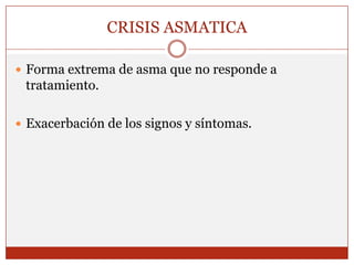 CRISIS ASMATICAForma extrema de asma que no responde a tratamiento.Exacerbación de los signos y síntomas.