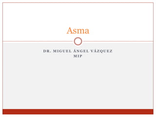 Dr. Miguel Ángel Vázquez MIP Asma 