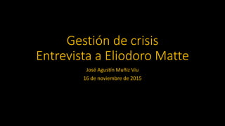 Gestión de crisis
Entrevista a Eliodoro Matte
José Agustín Muñiz Viu
16 de noviembre de 2015
 