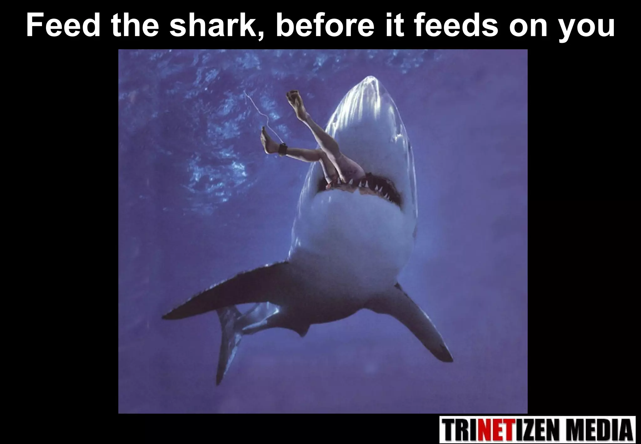 Feed the shark, before it feeds on you 