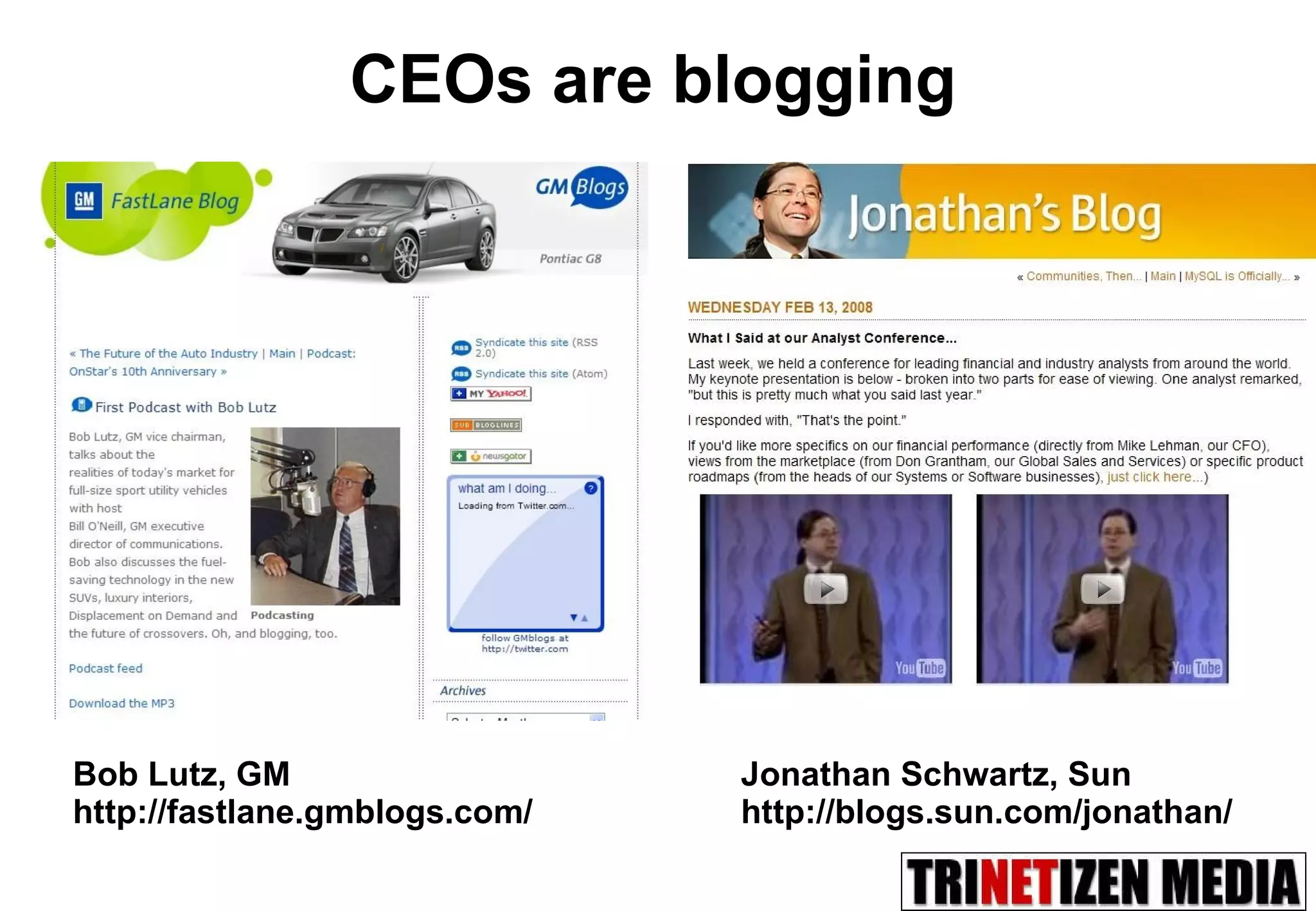 CEOs are blogging Bob Lutz, GM http://fastlane.gmblogs.com/ Jonathan Schwartz, Sun http://blogs.sun.com/jonathan/ 