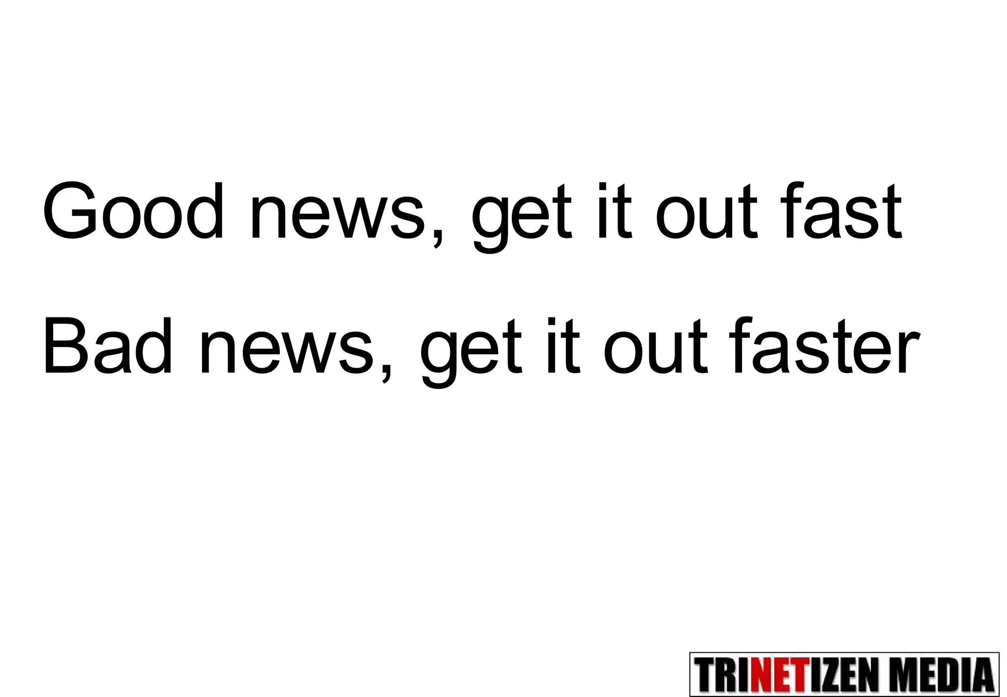 Good news, get it out fast Bad news, get it out faster 