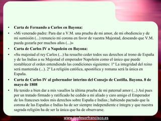 •   Carta de Fernando a Carlos en Bayona:
•   «Mi venerado padre: Para dar a V.M. una prueba de mi amor, de mi obediencia ...