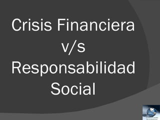 Crisis Financiera v/s Responsabilidad Social 