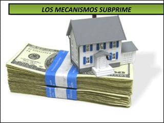 LOS MECANISMOS SUBPRIME 