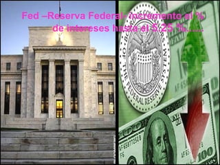 Fed –Reserva Federal- incremento el % de intereses hasta el  5.25 %...... 