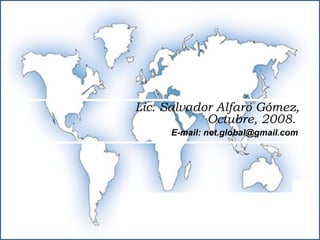 Lic. Salvador Alfaro Gómez, Octubre, 2008.  E-mail: net.global@gmail.com  