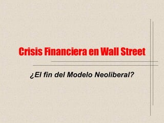 Crisis Financiera en Wall Street ¿El fin del Modelo Neoliberal? 