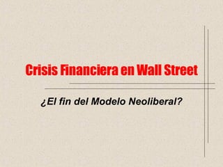 Crisis Financiera en Wall Street ¿El fin del Modelo Neoliberal? 