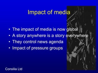 Impact of media The impact of media is now globalA story anywhere is a story everywhereThey control news agendaImpact of pressure groups