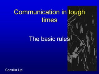 Communication in tough timesThe basic rules 