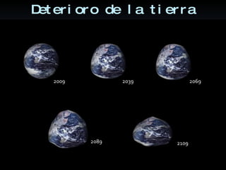 Deterioro de la tierra 2009 2109 2039 2069 2089 