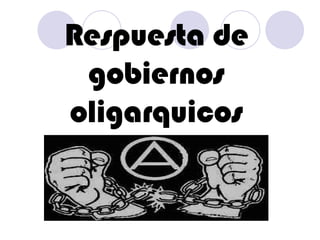 Respuesta de gobiernos oligarquicos 