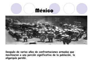 México Después de varios años de confrontaciones armadas que movilizaron a una porción significativa de la población, la oligarquía perdió. 