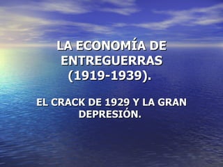 LA ECONOMÍA DE ENTREGUERRAS (1919-1939).  EL CRACK DE 1929 Y LA GRAN DEPRESIÓN.   