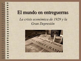 El mundo en entreguerrasEl mundo en entreguerras
La crisis económica de 1929 y la
Gran Depresión
 