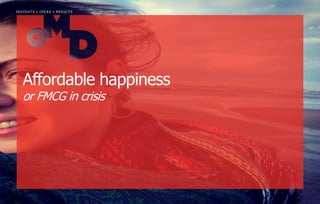| p.
I N S I G H T S • I D E A S • R E S U LT S
Affordable happiness
or FMCG in crisis
 