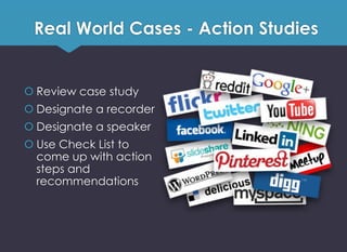 Real World Cases - Action Studies
 Review case study
 Designate a recorder
 Designate a speaker
 Use Check List to
com...