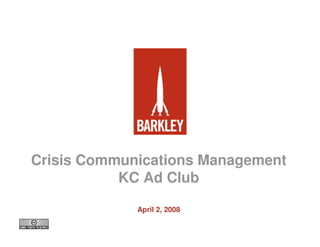 Crisis Communications Management
KC Ad Club
April 2, 2008
 