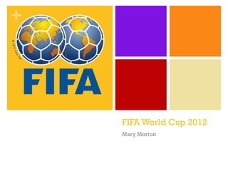 +

FIFA World Cup 2012
Mary Morton

 
