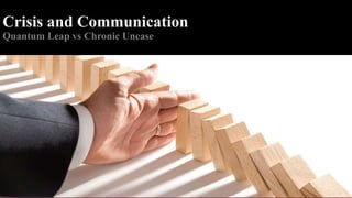 Crisis and Communication
Quantum Leap vs Chronic Unease
 
