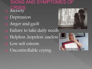 1) Anxiety
2) Depression
3) Anger and guilt
4) Failure to take daily needs
5) Helpless ,hopeless ,useless
6) Low self esteem
7) Uncontrollable crying
 