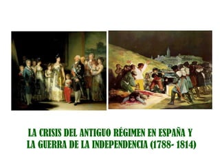 LA CRISIS DEL ANTIGUO RÉGIMEN EN ESPAÑA Y
LA GUERRA DE LA INDEPENDENCIA (1788- 1814)
 