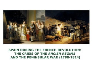 SPAIN DURING THE FRENCH REVOLUTION:
THE CRISIS OF THE ANCIEN RÉGIME
AND THE PENINSULAR WAR (1788-1814)
 