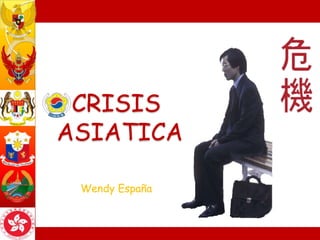 CRISIS
ASIATICA

 Wendy España
 