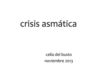 crisis asmática
celia del busto
noviembre 2013

 