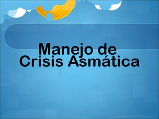 Manejo de
Crisis Asmática
 