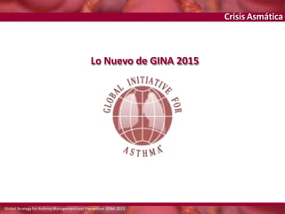 Crisis Asmática
Lo Nuevo de GINA 2015
Global Strategy for Asthma Managementand Prevention. GINA 2015.
 