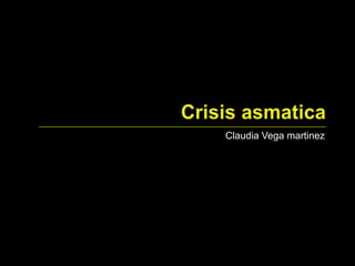 Crisis asmatica Claudia Vega martinez 