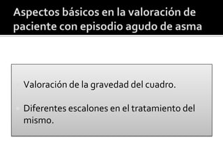  Valoración de la gravedad del cuadro.
 Diferentes escalones en el tratamiento del
mismo.
 