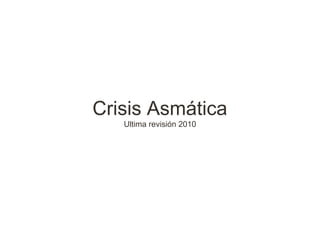 Crisis Asmática
   Ultima revisión 2010
 