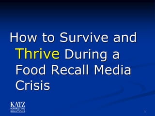 How to Survive and
Thrive During a
Food Recall Media
Crisis
1
 