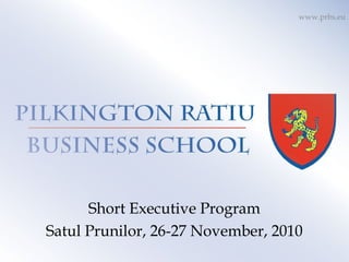 Short Executive Program
Satul Prunilor, 26-27 November, 2010
www.prbs.eu
 