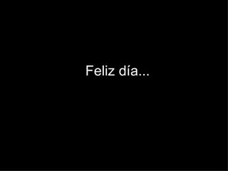 Feliz día...
 