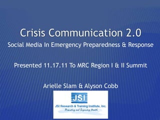 Social Media In Emergency Preparedness & Response


  Presented 11.17.11 To MRC Region I & II Summit


            Arielle Slam & Alyson Cobb
 